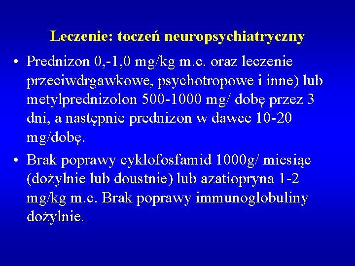 Leczenie: toczeń neuropsychiatryczny • Prednizon 0, -1, 0 mg/kg m. c. oraz leczenie przeciwdrgawkowe,