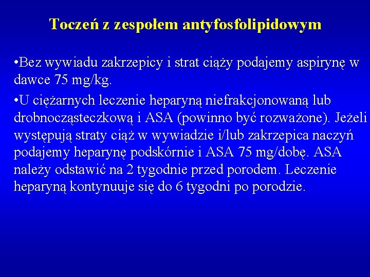 Toczeń z zespołem antyfosfolipidowym • Bez wywiadu zakrzepicy i strat ciąży podajemy aspirynę w Toczeń z zespołem antyfosfolipidowym • Bez wywiadu zakrzepicy i strat ciąży podajemy aspirynę w