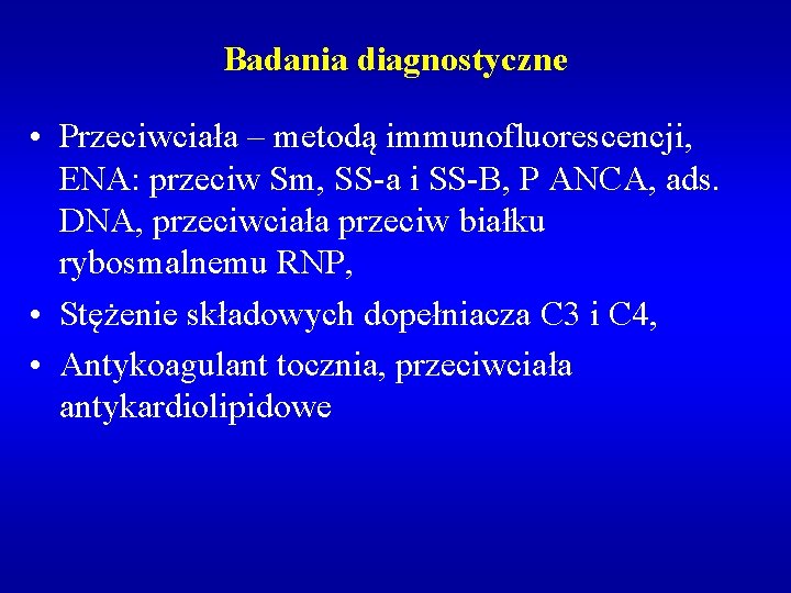 Badania diagnostyczne • Przeciwciała – metodą immunofluorescencji, ENA: przeciw Sm, SS-a i SS-B, P