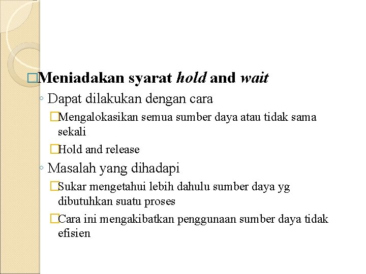 �Meniadakan syarat hold and wait ◦ Dapat dilakukan dengan cara �Mengalokasikan semua sumber daya