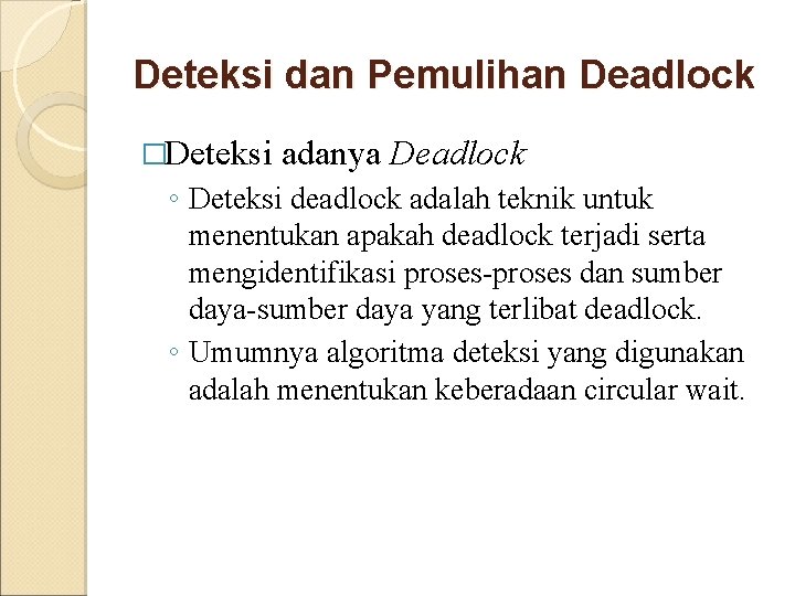 Deteksi dan Pemulihan Deadlock �Deteksi adanya Deadlock ◦ Deteksi deadlock adalah teknik untuk menentukan