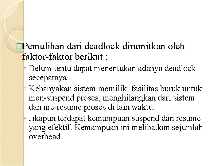 �Pemulihan dari deadlock dirumitkan oleh faktor-faktor berikut : ◦ Belum tentu dapat menentukan adanya