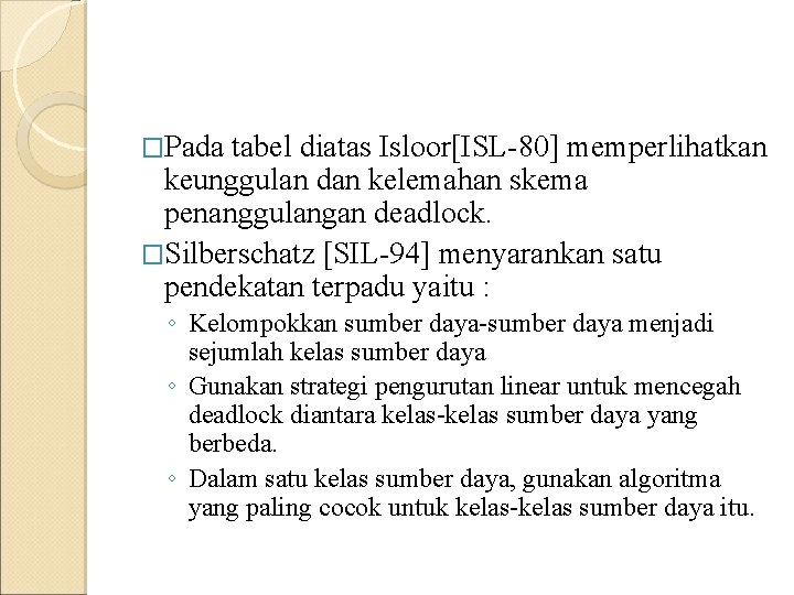 �Pada tabel diatas Isloor[ISL-80] memperlihatkan keunggulan dan kelemahan skema penanggulangan deadlock. �Silberschatz [SIL-94] menyarankan