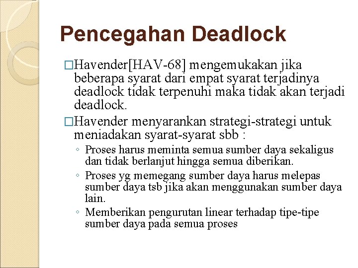 Pencegahan Deadlock �Havender[HAV-68] mengemukakan jika beberapa syarat dari empat syarat terjadinya deadlock tidak terpenuhi