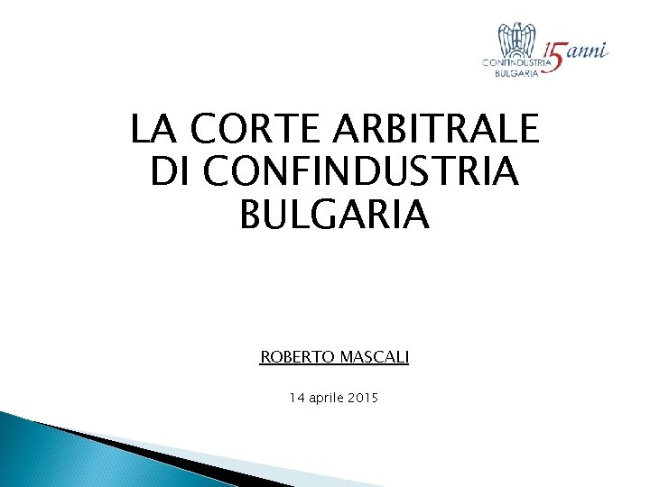 LA CORTE ARBITRALE DI CONFINDUSTRIA BULGARIA ROBERTO MASCALI 14 aprile 2015 