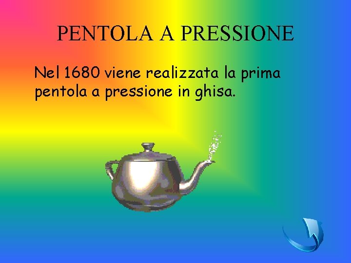 PENTOLA A PRESSIONE Nel 1680 viene realizzata la prima pentola a pressione in ghisa.