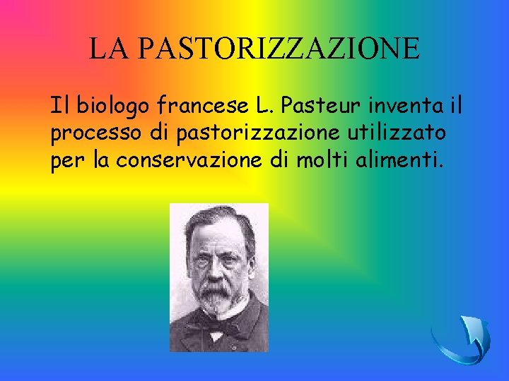 LA PASTORIZZAZIONE Il biologo francese L. Pasteur inventa il processo di pastorizzazione utilizzato per