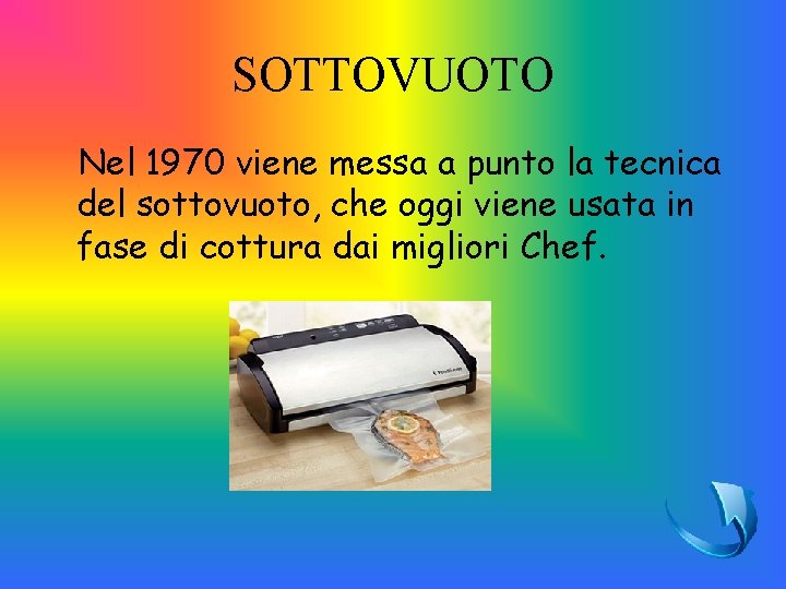 SOTTOVUOTO Nel 1970 viene messa a punto la tecnica del sottovuoto, che oggi viene