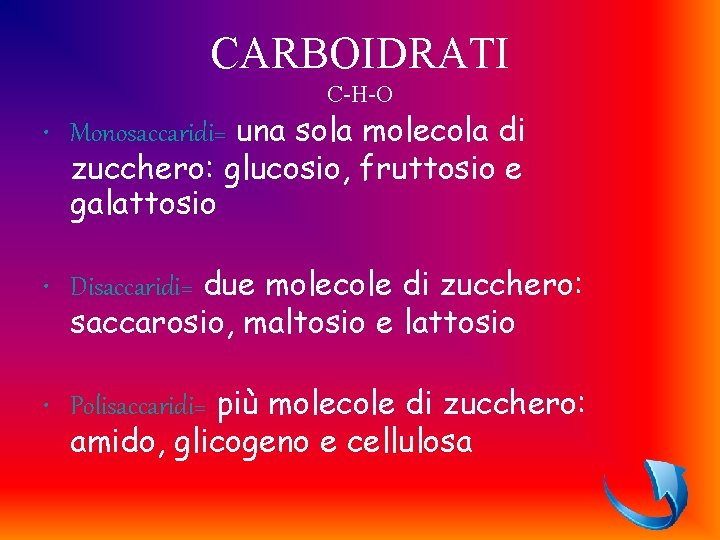 CARBOIDRATI C-H-O • Monosaccaridi= una sola molecola di zucchero: glucosio, fruttosio e galattosio •