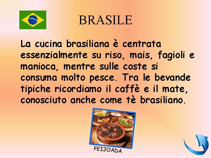 BRASILE La cucina brasiliana è centrata essenzialmente su riso, mais, fagioli e manioca, mentre