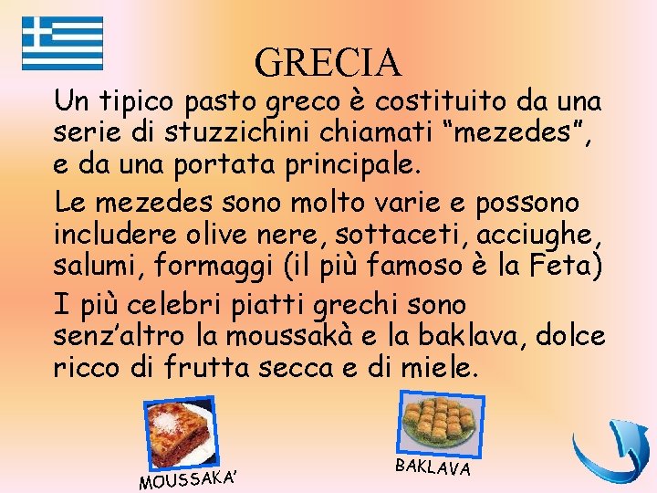 GRECIA Un tipico pasto greco è costituito da una serie di stuzzichini chiamati “mezedes”,