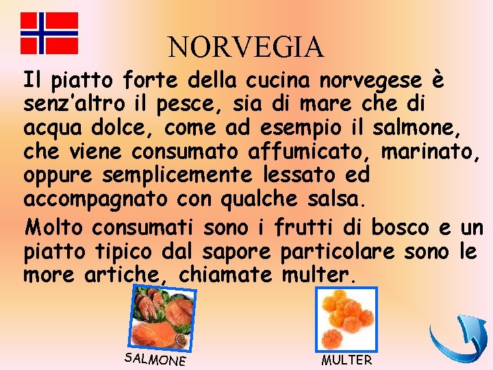 NORVEGIA Il piatto forte della cucina norvegese è senz’altro il pesce, sia di mare