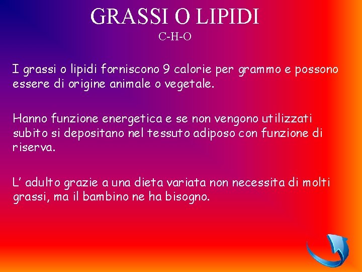 GRASSI O LIPIDI C-H-O I grassi o lipidi forniscono 9 calorie per grammo e