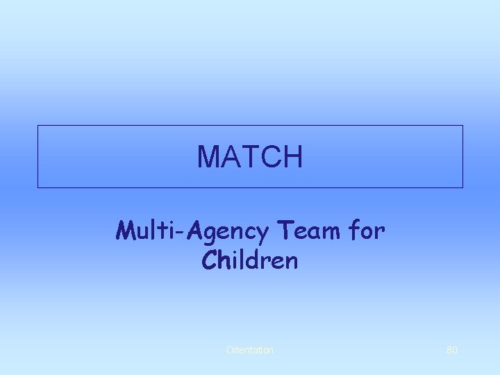 MATCH Multi-Agency Team for Children Orientation 80 