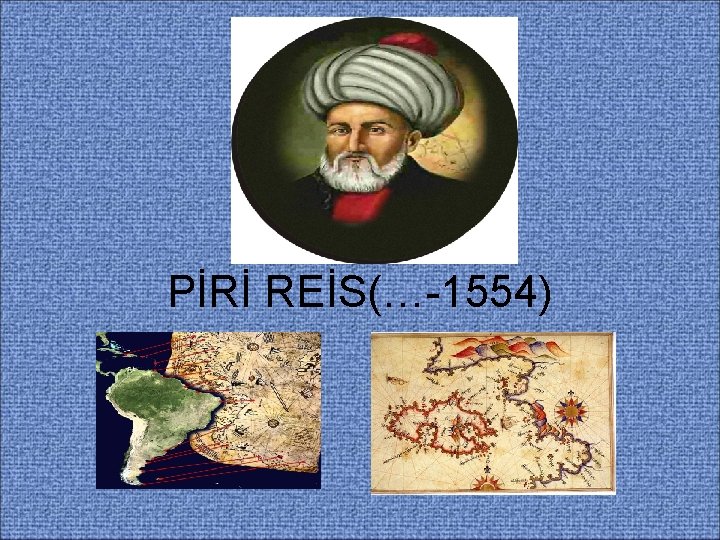 PİRİ REİS(…-1554) 