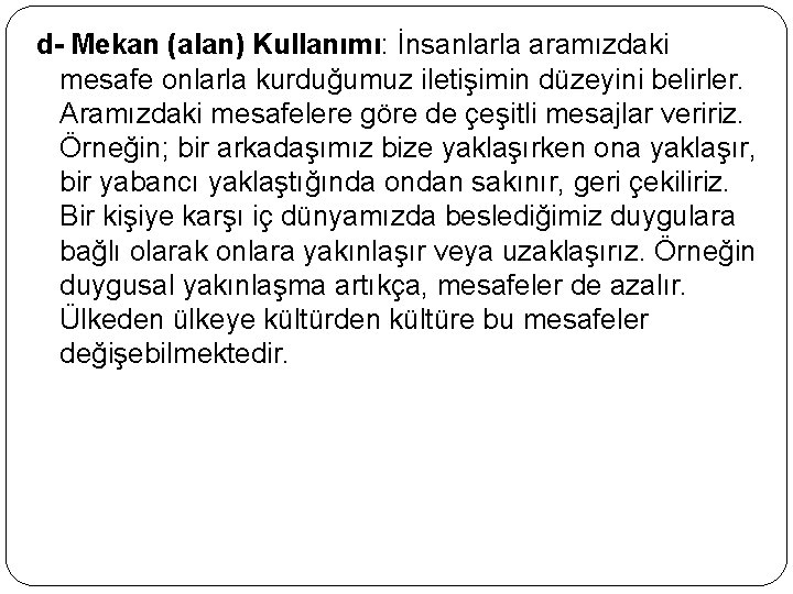 d- Mekan (alan) Kullanımı: İnsanlarla aramızdaki mesafe onlarla kurduğumuz iletişimin düzeyini belirler. Aramızdaki mesafelere