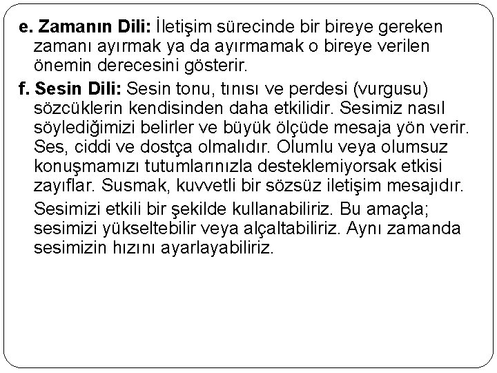 e. Zamanın Dili: İletişim sürecinde bireye gereken zamanı ayırmak ya da ayırmamak o bireye