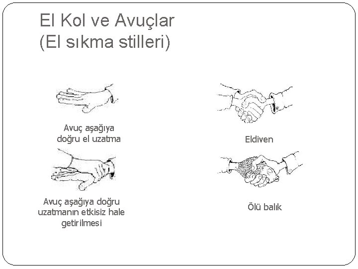 El Kol ve Avuçlar (El sıkma stilleri) Avuç aşağıya doğru el uzatma Avuç aşağıya