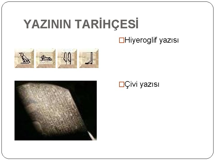 YAZININ TARİHÇESİ �Hiyeroglif yazısı �Çivi yazısı 