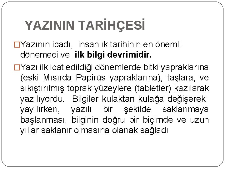 YAZININ TARİHÇESİ �Yazının icadı, insanlık tarihinin en önemli dönemeci ve ilk bilgi devrimidir. �Yazı