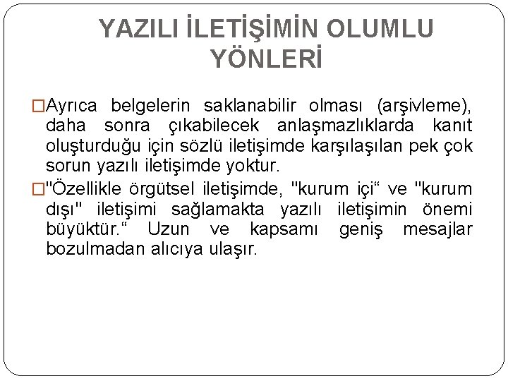 YAZILI İLETİŞİMİN OLUMLU YÖNLERİ �Ayrıca belgelerin saklanabilir olması (arşivleme), daha sonra çıkabilecek anlaşmazlıklarda kanıt
