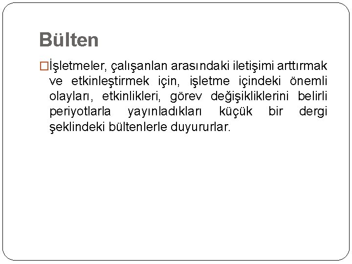 Bülten �İşletmeler, çalışanlan arasındaki iletişimi arttırmak ve etkinleştirmek için, işletme içindeki önemli olayları, etkinlikleri,