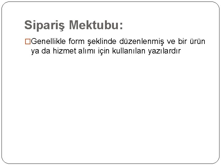 Sipariş Mektubu: �Genellikle form şeklinde düzenlenmiş ve bir ürün ya da hizmet alımı için