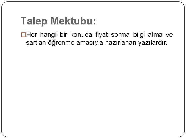 Talep Mektubu: �Her hangi bir konuda fiyat sorma bilgi alma ve şartlan öğrenme amacıyla