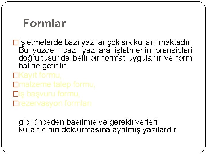 Formlar �İşletmelerde bazı yazılar çok sık kullanılmaktadır. Bu yüzden bazı yazılara işletmenin prensipleri doğrultusunda