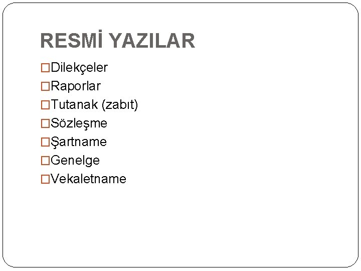 RESMİ YAZILAR �Dilekçeler �Raporlar �Tutanak (zabıt) �Sözleşme �Şartname �Genelge �Vekaletname 