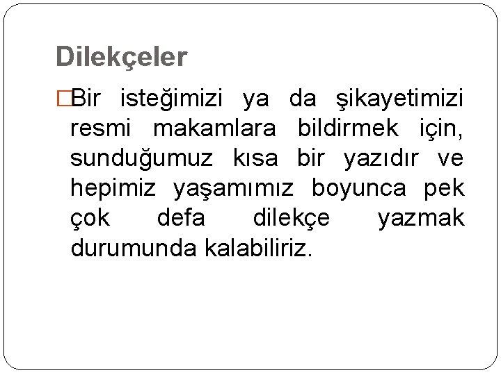 Dilekçeler �Bir isteğimizi ya da şikayetimizi resmi makamlara bildirmek için, sunduğumuz kısa bir yazıdır