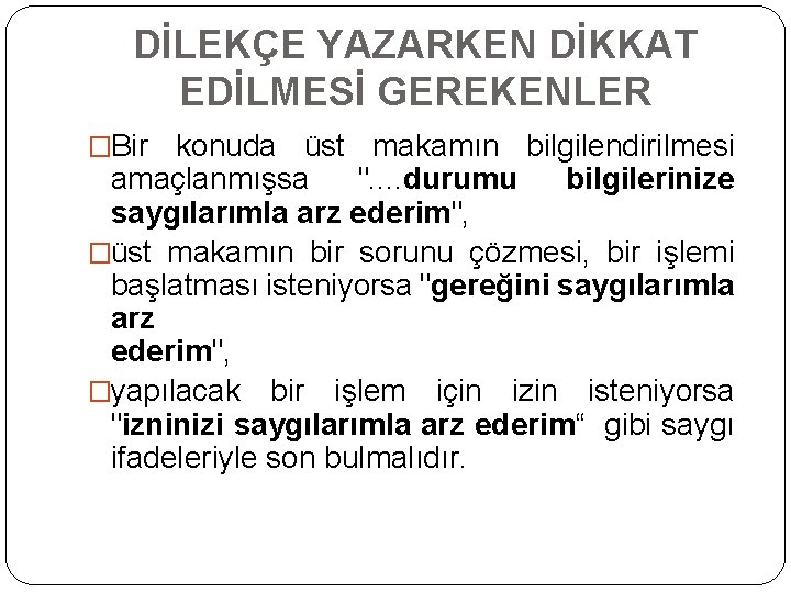 DİLEKÇE YAZARKEN DİKKAT EDİLMESİ GEREKENLER �Bir konuda üst makamın bilgilendirilmesi amaçlanmışsa ". . durumu