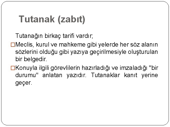 Tutanak (zabıt) Tutanağın birkaç tarifi vardır; �Meclis, kurul ve mahkeme gibi yelerde her söz