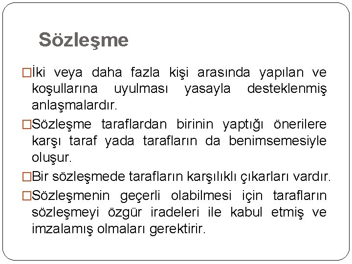 Sözleşme �İki veya daha fazla kişi arasında yapılan ve koşullarına uyulması yasayla desteklenmiş anlaşmalardır.