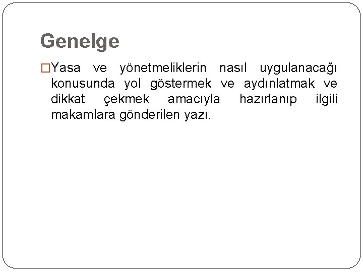 Genelge �Yasa ve yönetmeliklerin nasıl uygulanacağı konusunda yol göstermek ve aydınlatmak ve dikkat çekmek