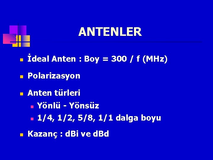 ANTENLER İdeal Anten : Boy = 300 / f (MHz) Polarizasyon Anten türleri Yönlü