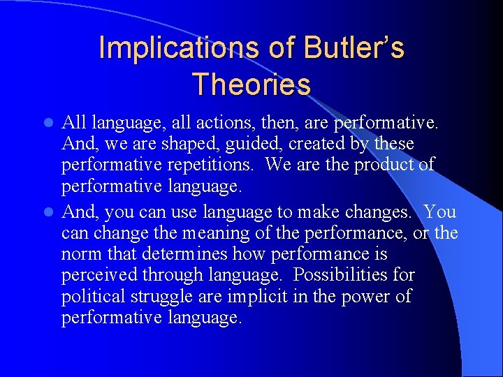 Implications of Butler’s Theories All language, all actions, then, are performative. And, we are