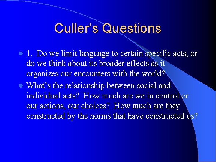 Culler’s Questions 1. Do we limit language to certain specific acts, or do we