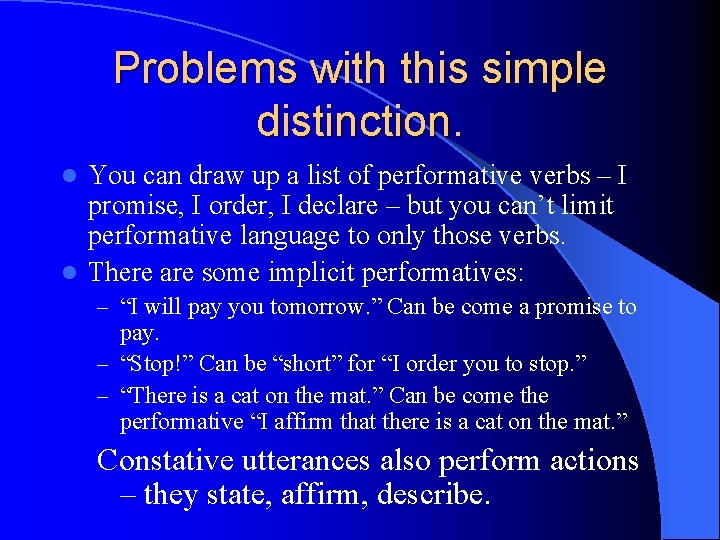 Problems with this simple distinction. You can draw up a list of performative verbs