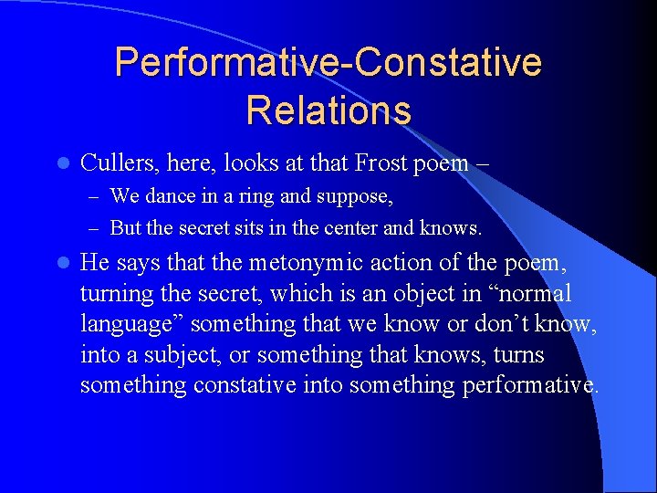 Performative-Constative Relations l Cullers, here, looks at that Frost poem – – We dance