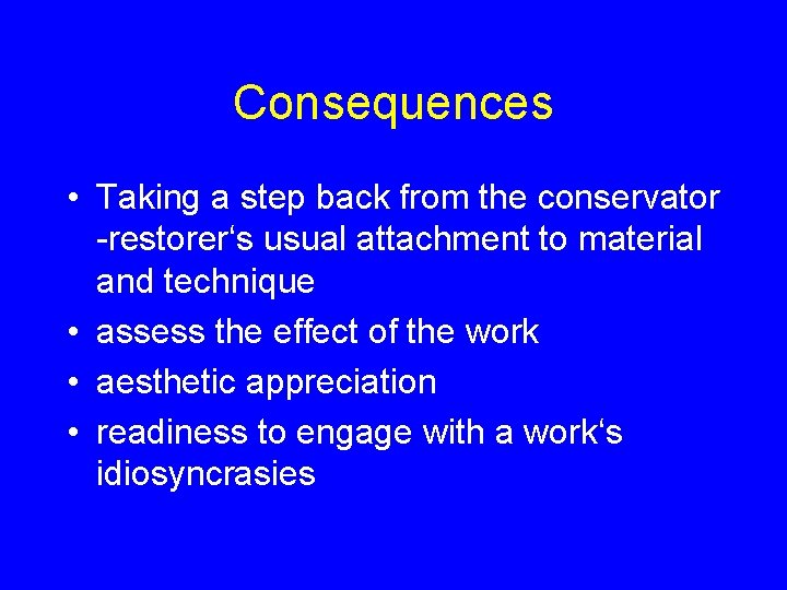 Consequences • Taking a step back from the conservator -restorer‘s usual attachment to material