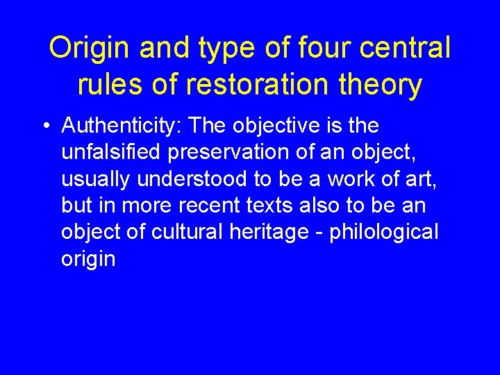 Origin and type of four central rules of restoration theory • Authenticity: The objective