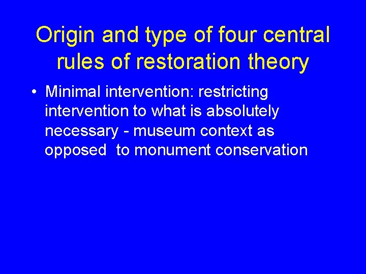 Origin and type of four central rules of restoration theory • Minimal intervention: restricting