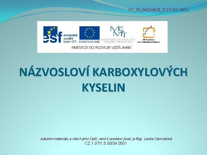 VY_32_INOVACE_3. 2. CH 2. 10/Cc NÁZVOSLOVÍ KARBOXYLOVÝCH KYSELIN Autorem materiálu a všech jeho částí,