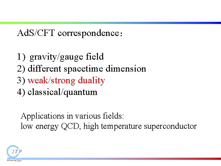 Ad. S/CFT correspondence: 1) gravity/gauge field 2) different spacetime dimension 3) weak/strong duality 4) Ad. S/CFT correspondence: 1) gravity/gauge field 2) different spacetime dimension 3) weak/strong duality 4)