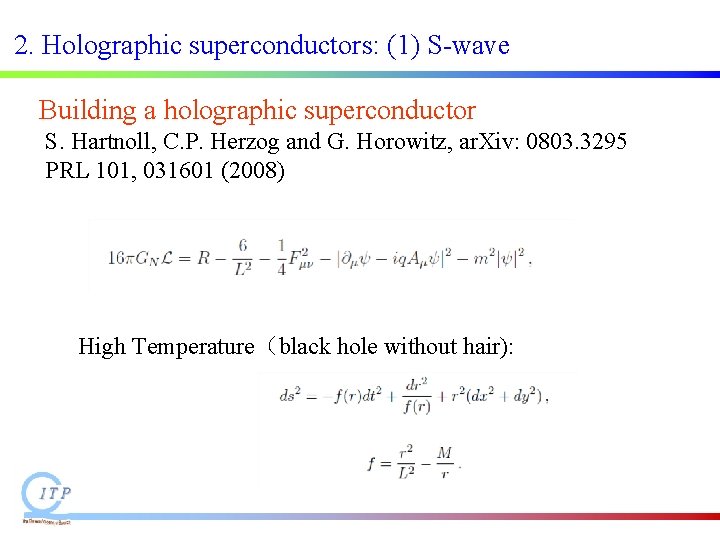 2. Holographic superconductors: (1) S-wave Building a holographic superconductor S. Hartnoll, C. P. Herzog 2. Holographic superconductors: (1) S-wave Building a holographic superconductor S. Hartnoll, C. P. Herzog