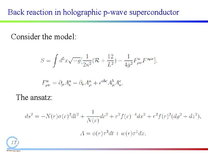 Back reaction in holographic p-wave superconductor Consider the model: The ansatz: Back reaction in holographic p-wave superconductor Consider the model: The ansatz:
