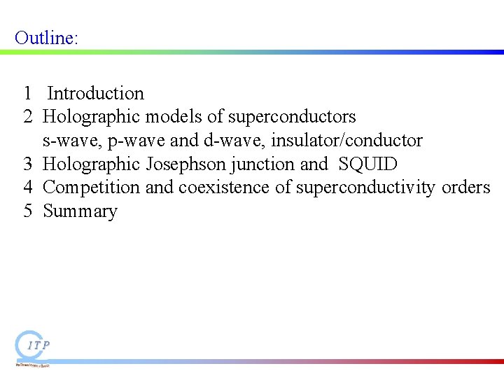 Outline: 1 Introduction 2 Holographic models of superconductors s-wave, p-wave and d-wave, insulator/conductor 3 Outline: 1 Introduction 2 Holographic models of superconductors s-wave, p-wave and d-wave, insulator/conductor 3