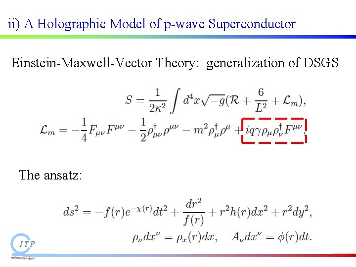 ii) A Holographic Model of p-wave Superconductor Einstein-Maxwell-Vector Theory: generalization of DSGS The ansatz: ii) A Holographic Model of p-wave Superconductor Einstein-Maxwell-Vector Theory: generalization of DSGS The ansatz: