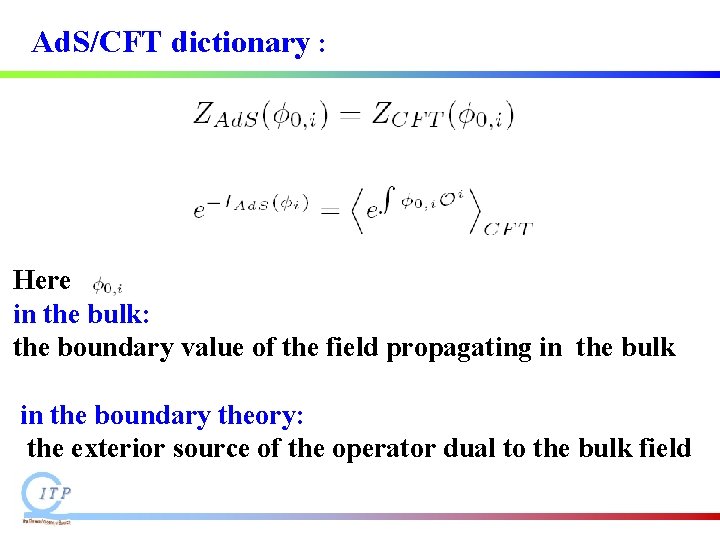 Ad. S/CFT dictionary : Here in the bulk: the boundary value of the field Ad. S/CFT dictionary : Here in the bulk: the boundary value of the field